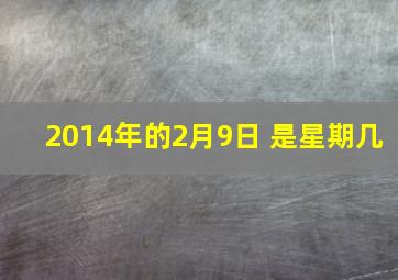 2014年的2月9日 是星期几